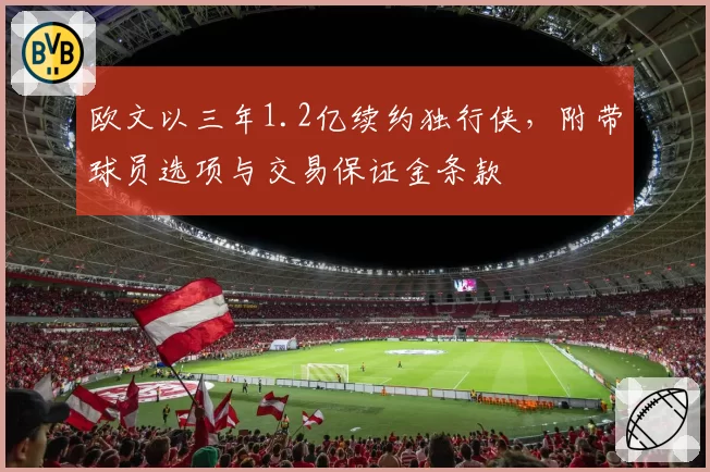 欧文以三年1.2亿续约独行侠,附带球员选项与交易保证金条款